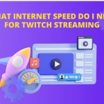 Internet speed for twitch streaming