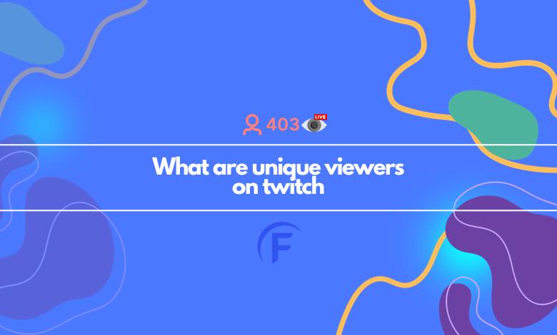 What are unique viewers on twitch