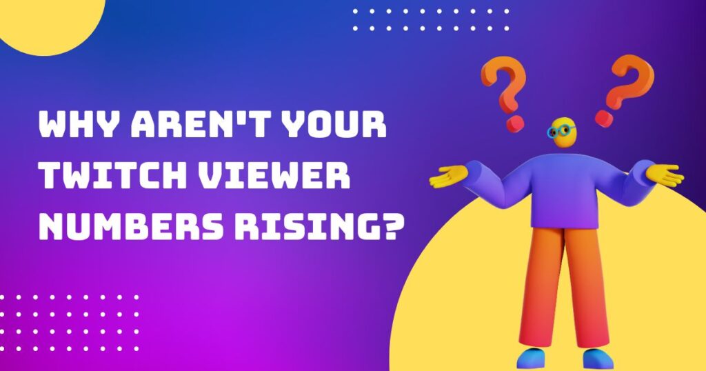 Why Aren't Your Twitch Viewer Numbers Rising? - Twitch marketing Guides