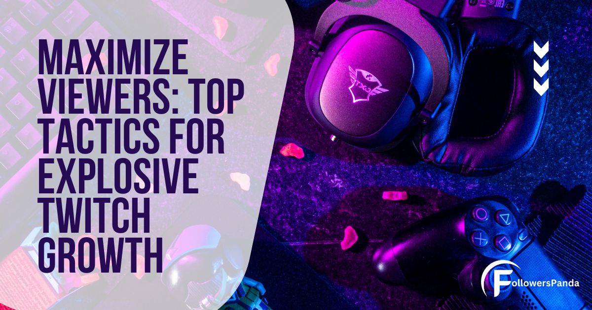 Maximize Viewers Top Tactics for Explosive Twitch Growth
