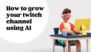 How to grow your twitch channel using AI