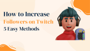 How to Increase Followers on Twitch - 5 Easy Methods